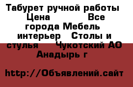 Табурет ручной работы › Цена ­ 1 500 - Все города Мебель, интерьер » Столы и стулья   . Чукотский АО,Анадырь г.
